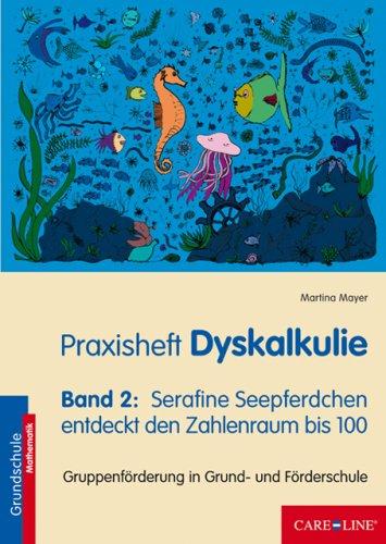 Praxisheft Dyskalkulie: Serafine Seepferdchen entdeckt den Zahlenraum bis 100. Gruppenförderung in Grund- und Förderschule