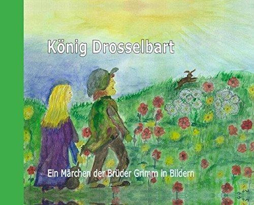 König Drosselbart: Ein Märchenbuch in Bildern