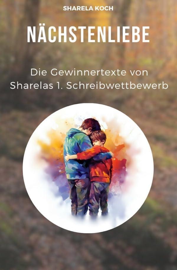 Sharelas Schreibwettbewerb / Nächstenliebe: Anthologie von Sharelas Schreibwettbewerb 2024