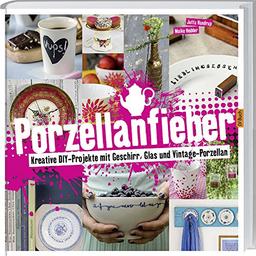 Porzellanfieber: Kreative DIY-Projekte mit Geschirr, Glas Vintage-Porzellan.