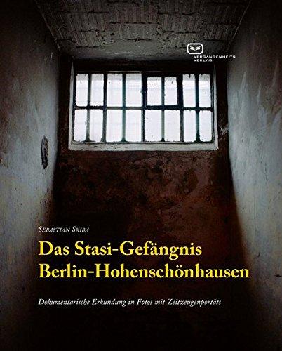 Das Stasi-Gefängnis Berlin-Hohenschönhausen: Dokumentarische Erkundungen in Fotos mit Zeitzeugenporträts