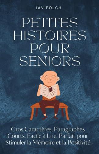 Petites histoires pour seniors: Gros Caractères, Paragraphes Courts. Facile à Lire. Parfait pour Stimuler la Mémoire et la Positivité