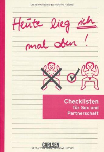 Checklisten: Heute lieg' ich mal oben!: Checklisten für Paare: Checklisten für Sex und Partnerschaft