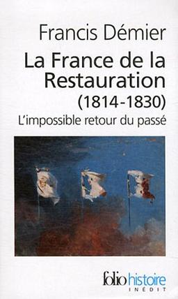 La France de la Restauration : 1814-1830 : l'impossible retour du passé