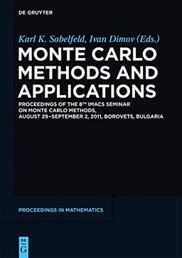 Monte Carlo Methods and Applications: Proceedings of the 8th IMACS Seminar on Monte Carlo Methods, August 29 - September 2, 2011, Borovets, Bulgaria (De Gruyter Proceedings in Mathematics)