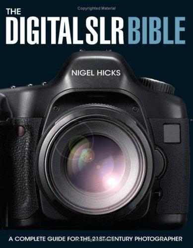 Digital SLR Bible: A Complete Guide for the 21st Century Photographer