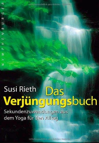 Das Verjüngungsbuch. Sekundenzuwendungen aus dem Yoga für den Alltag