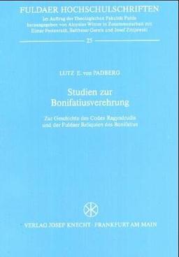 Studien zur Bonifatiusverehrung: Zur Geschichte des Codex Ragyndrudis und der Fuldaer Reliquien des Bonifatius