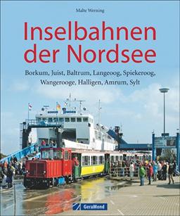 Eisenbahn Bildband über die Deutschen Eisenbahnen der Nordsee: Inselbahnen der Nordsee - Borkum, Juist, Baltrum, Langeoog, Spiekeroog, Wangerooge, Halligen, Amrum, Sylt