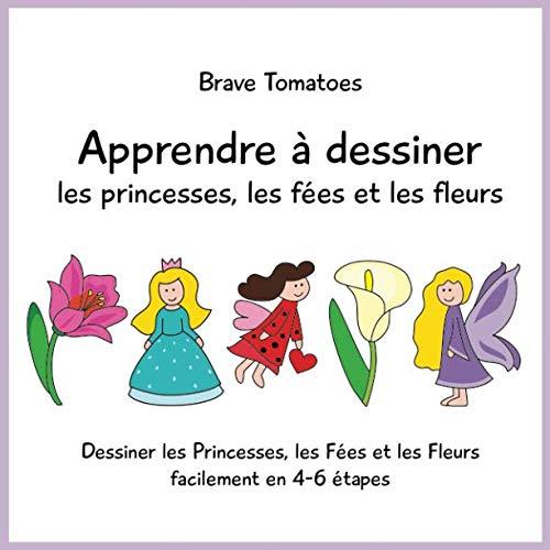 Apprendre à dessiner les princesses, les fées et les fleurs (Dessiner pour enfants étape par étape, Band 2)