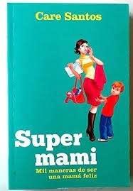 Supermami: mil maneras de ser una mamá feliz