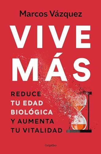 Vive más: Reduce tu edad biológica y aumenta tu vitalidad (Bienestar, salud y vida sana)