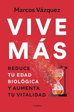 Vive más: Reduce tu edad biológica y aumenta tu vitalidad (Bienestar, salud y vida sana)