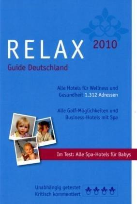 RELAX Guide 2010 Deutschland: Alle Hotels für Wellness und Gesundheit. Mit allen Golfmöglichkeiten. Unabhängig getestet und kritisch kommentiert