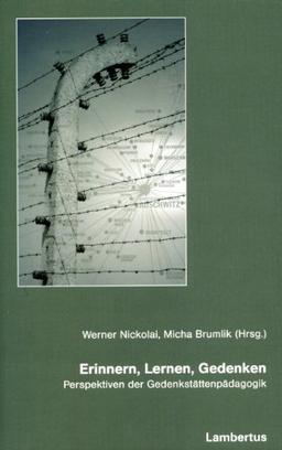 Erinnern, Lernen, Gedenken: Perspektiven der Gedenkstättenpädagogik