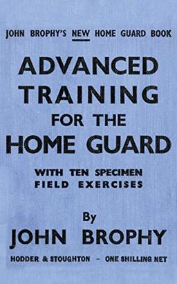 ADVANCED TRAINING FOR THE HOME GUARD WITH TEN SPECIMEN FIELD EXERCISES