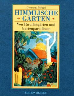 Himmlische Gärten. Von Paradiesgärten und Gartenparadiesen