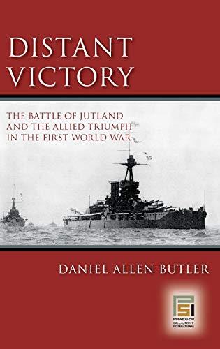 Distant Victory: The Battle of Jutland and the Allied Triumph in the First World War (Praeger Security International)