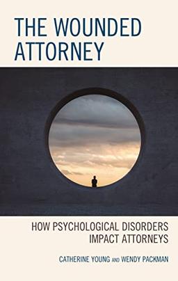 The Wounded Attorney: How Psychological Disorders Impact Attorneys