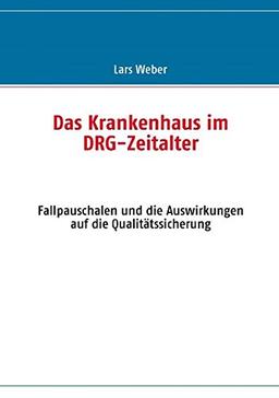 Das Krankenhaus im DRG-Zeitalter: Fallpauschalen und die Auswirkungen auf die Qualitätssicherung