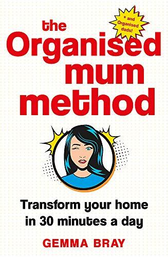 The Organised Mum Method: Transform your home in 30 minutes a day