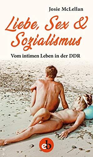 Liebe, Sex & Sozialismus: Vom intimen Leben in der DDR