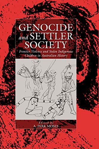 Genocide and Settler Society: Frontier Violence and Stolen Indigenous Children in Australian History (Studies in War and Genocide, V. 6, Band 6)