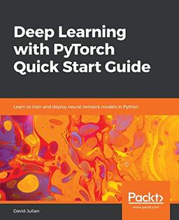 Deep Learning with PyTorch Quick Start Guide: Learn to train and deploy neural network models in Python (English Edition)