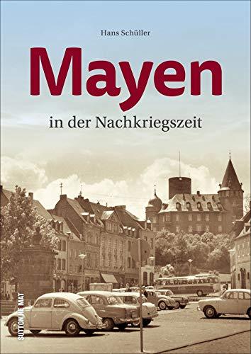 Mayen in der Nachkriegszeit. Rund 160 historische Fotografien dokumentieren das Leben und den Alltag im Wandel der Zeit (Sutton Archivbilder)