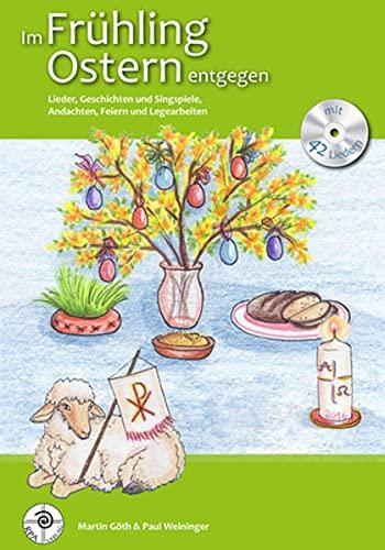 Im Frühling Ostern entgegen: Lieder, Geschichten und Singspiele, Andachten, Feiern und Legearbeiten