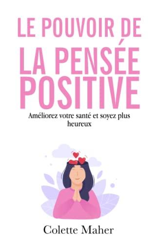 Le pouvoir de la pensée positive: Améliorez votre santé et soyez plus heureux