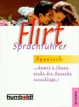 Flirt- Sprachführer Spanisch. Damit's Ihnen nicht die Sprache verschlägt.