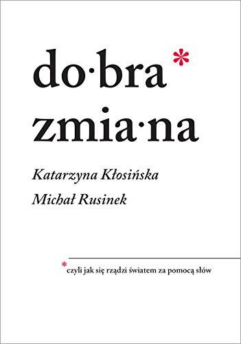 Dobra zmiana: czyli jak się rządzi światem za pomocą słów