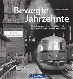 Bildband Eisenbahn: Bewegte Jahrzehnte. Eisenbahngeschichte 1900 bis 1960 in Fotos aus dem Ullstein-Bildarchiv. Rare Fotografien von Staatsbahnen, der Deutschen Reichsbahn und Deutschen Bundesbahn.