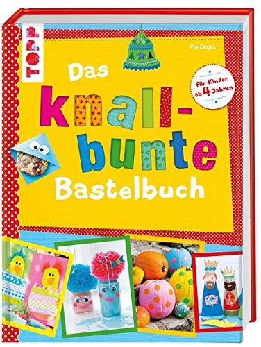 Das knallbunte Bastelbuch: Über 100 Kreativideen durchs Jahr