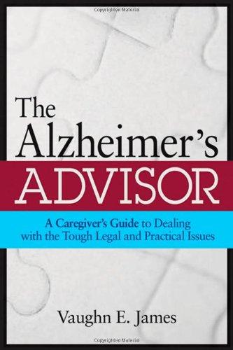 The Alzheimer's Advisor: A Caregiver's Guide to Dealing with the Tough Legal and Practical Issues