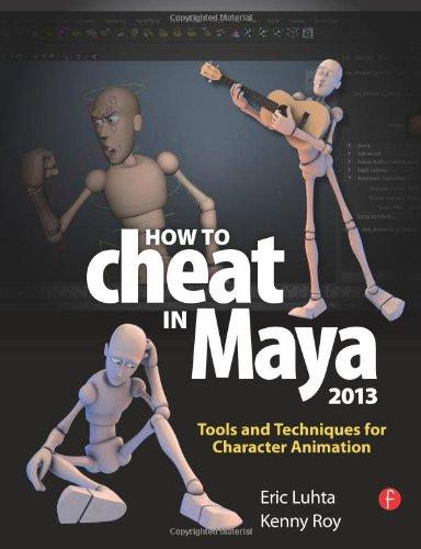 How to Cheat in Maya 2013: Tools and Techniques for Character Animation