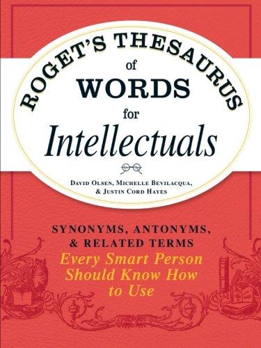 Roget's Thesaurus of Words for Intellectuals: Synonyms, Antonyms, and Related Terms Every Smart Person Should Know How to Use