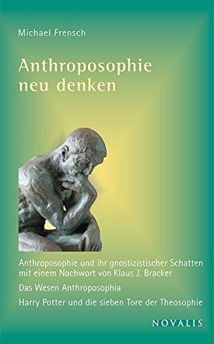 Anthroposophie neu denken: Anthroposophie und ihr gnostizistischer Schatten; Das Wesen Anthroposophia; Harry Potter und die sieben Tore der Theosophie (Reihe Geisteswissenschaft)