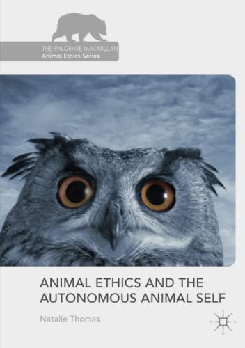 Animal Ethics and the Autonomous Animal Self (The Palgrave Macmillan Animal Ethics Series)