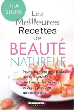 Les meilleures recettes de beauté naturelle : pour le bien-être de la peau : des baumes bienfaisants et des cosmétiques qui rajeunissent