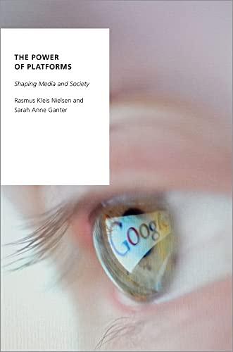 The Power of Platforms: Shaping Media and Society (Oxford Studies in Digital Politics)