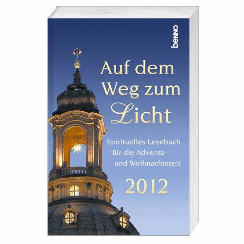 Auf dem Weg zum Licht 2012: Spirituelles Lesebuch für die Advents- und Weihnachtszeit