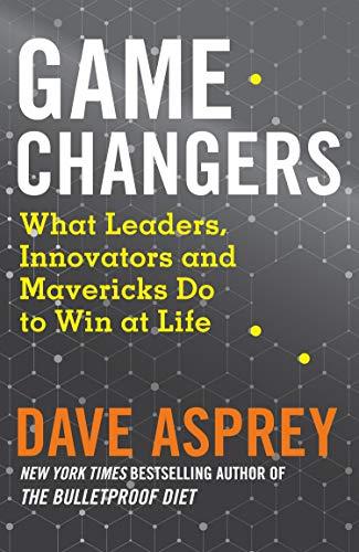 Game Changers: What Leaders, Innovators and Mavericks Do to Win at Life