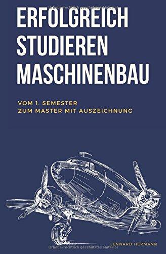 Erfolgreich studieren Maschinenbau: Vom 1. Semester zum Master mit Auszeichnung