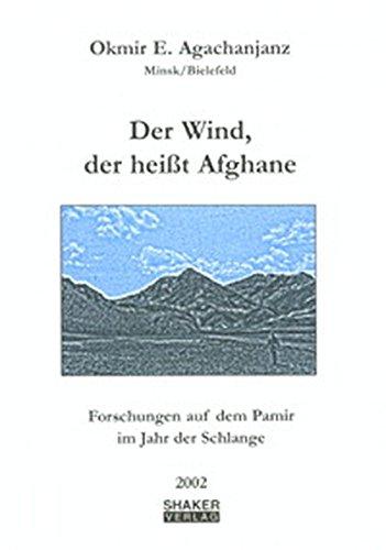 Der Wind, der heißt Afghane - Forschungen auf dem Pamir im Jahr der Schlange (Berichte aus der Geowissenschaft)