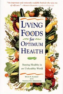 Living Foods for Optimum Health: Your Complete Guide to the Healing Power of Raw Foods: Staying Healthy in an Unhealthy World