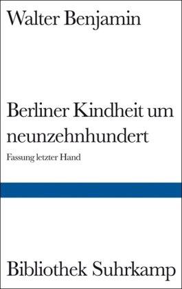 Berliner Kindheit um neunzehnhundert: Fassung letzter Hand und Fragment aus früheren Fassungen (Bibliothek Suhrkamp)