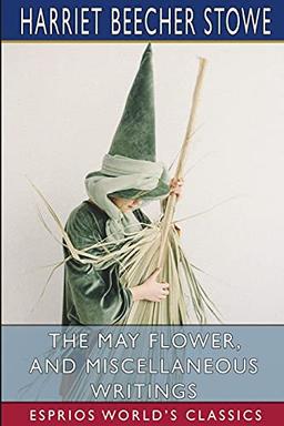 The May Flower, and Miscellaneous Writings (Esprios Classics)