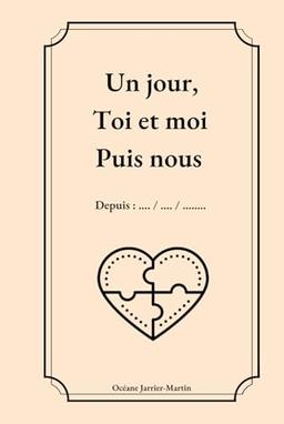 Un jour, toi et moi puis nous: Carnet à remplir avec sa moitié pour écrire votre histoire à deux, carnet relié